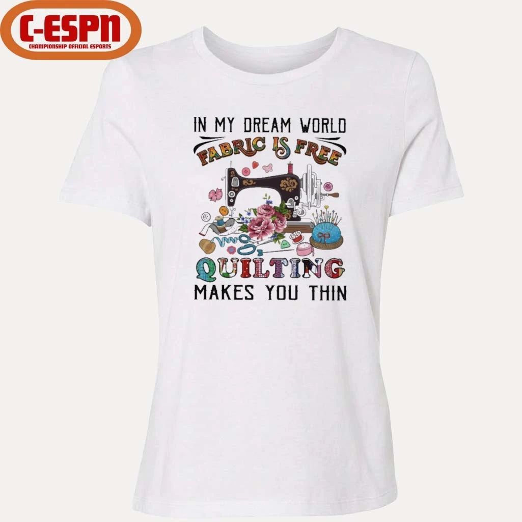 In My Dream World Fabric Is, Quilting Makes You Thin Classic T-Shirt