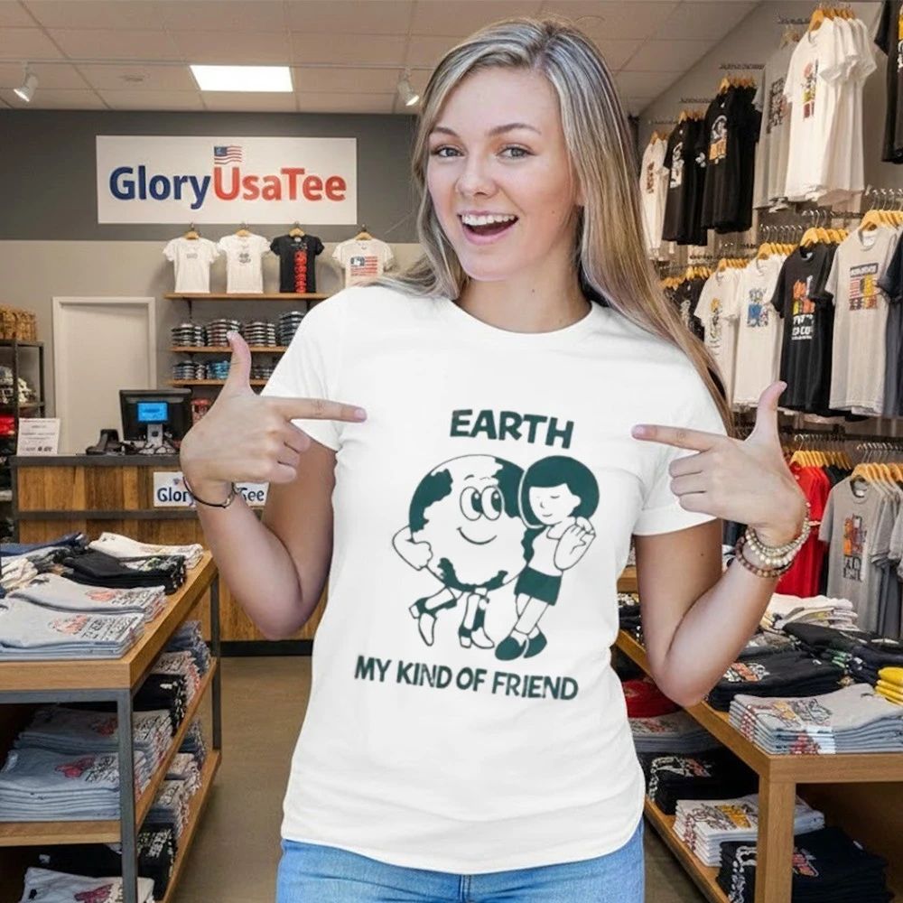 Earth My Kind of Friend Shirt