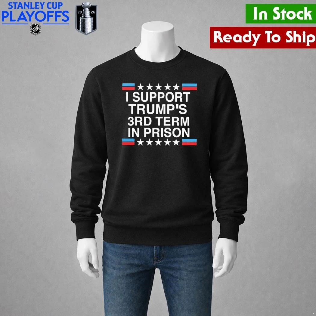 I Support Trump’s 3rd Term in Prison Shirt
