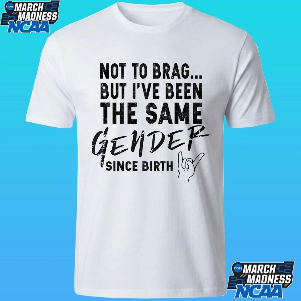 Not To Brag But I’ve Been The Same Gender Since Birth Shirt