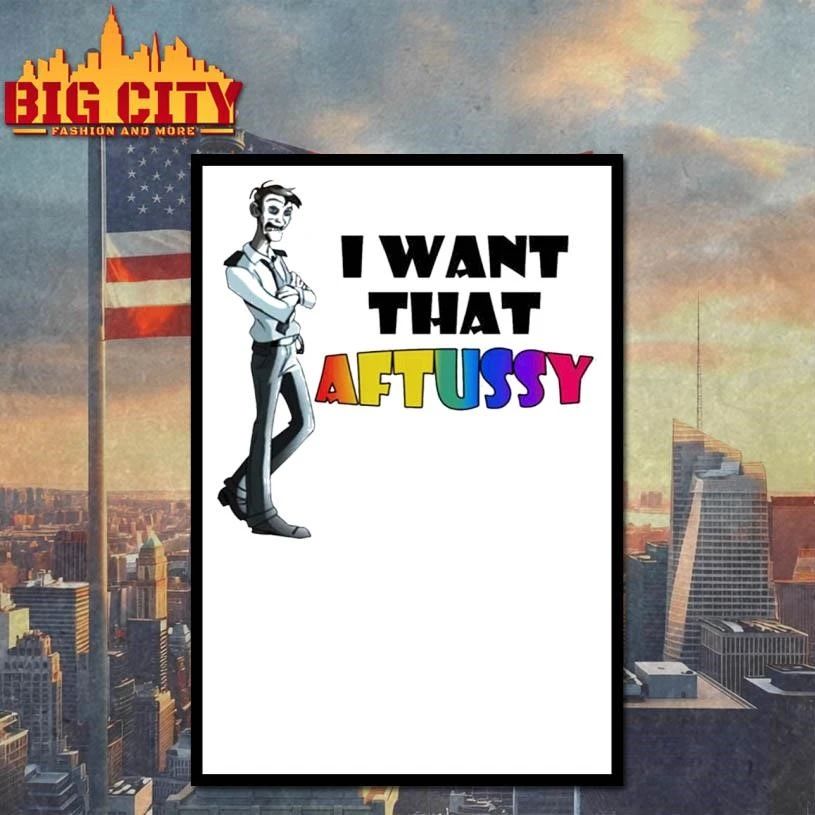 I Want That Aftussy Graphic Shirt