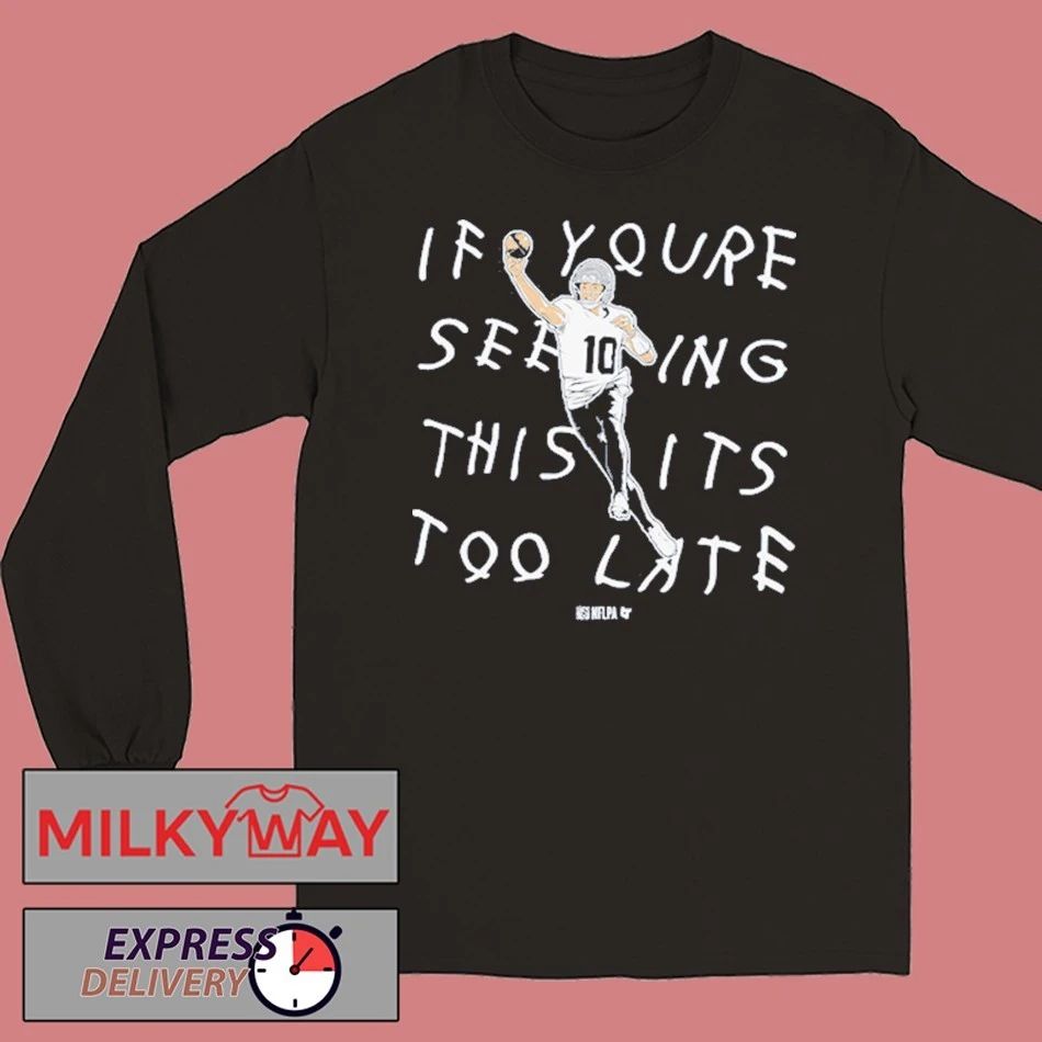 Drake Maye If You’re Seeing This It’s Too Late shirt