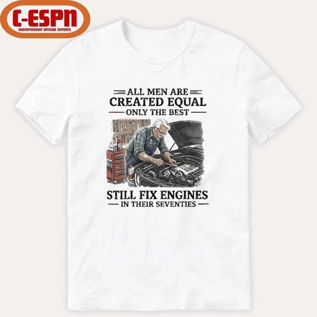 Grandpa All Men Are Created Equal Only The Best Still Fix Engines In Their Seventies Shirt