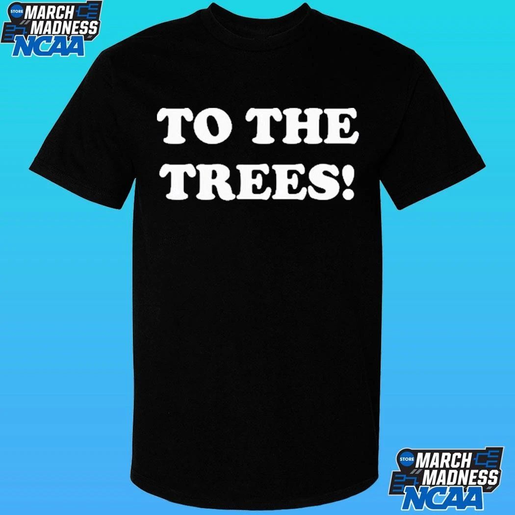 To The Trees Shirt