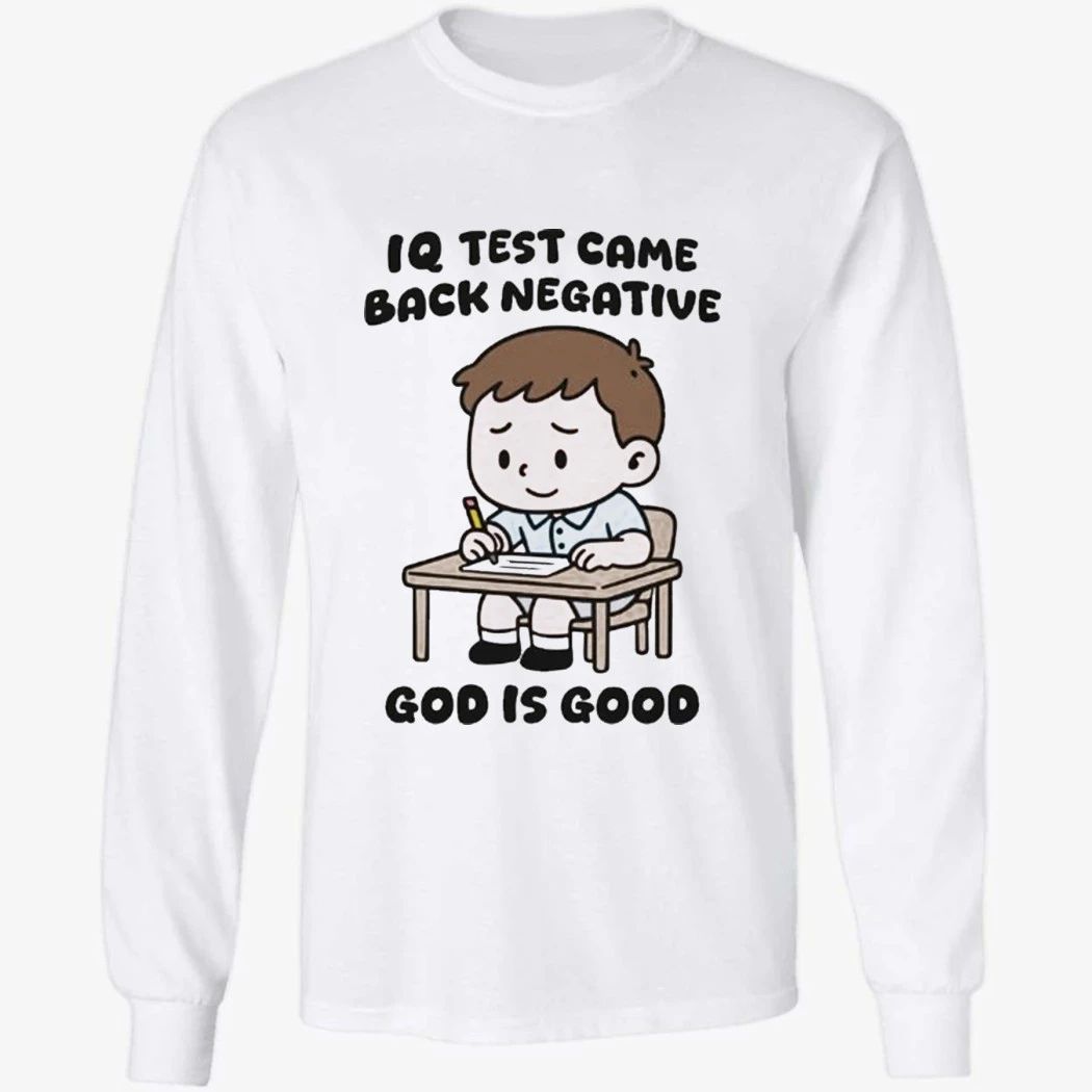 IQ Test Came Back Negative God Is Good Shirt