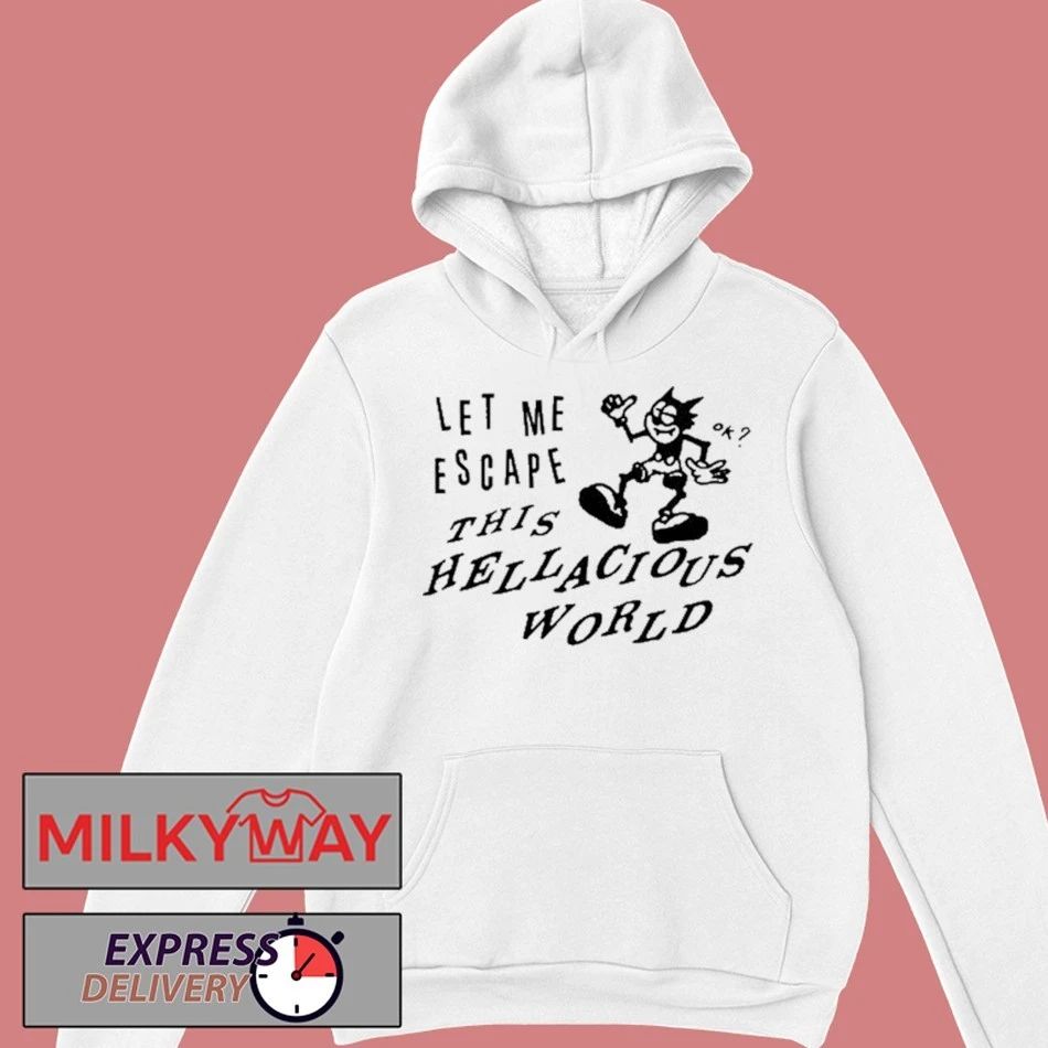 Let Me Escape This Hellacious World shirt