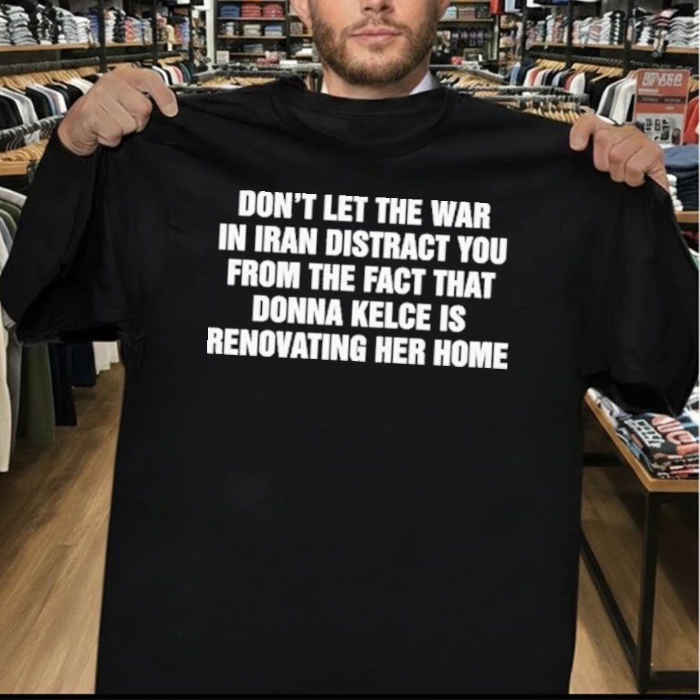 Don’t Let The War In Iran Distract From The Fact That Donna Kelce Is Renovating Shirt