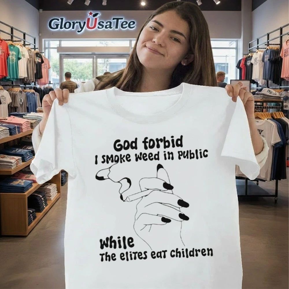 God Forbid I Smoke Weed In Public While The Elites Eat Children Shirt