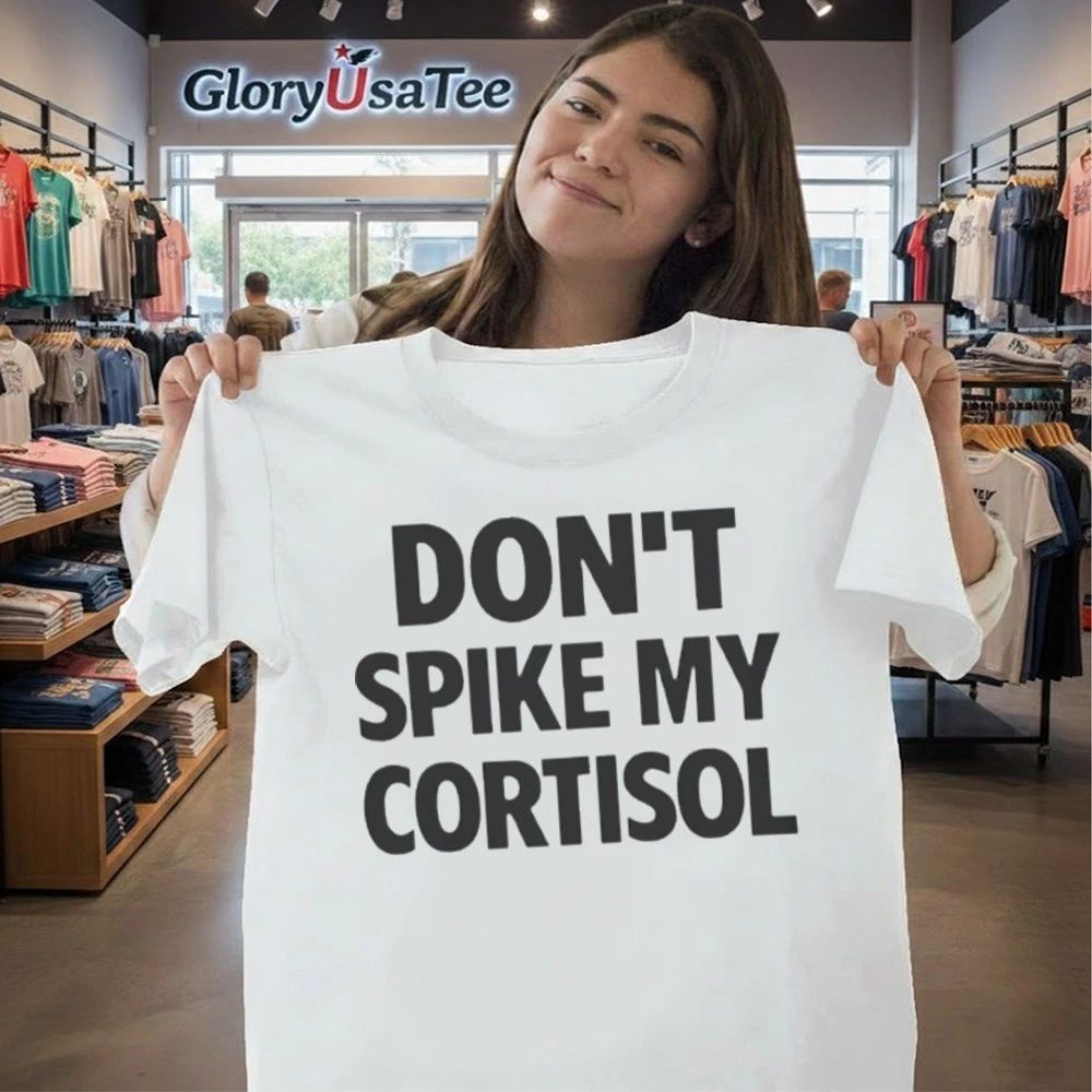 Don’t Spike My Cortisol Shirt