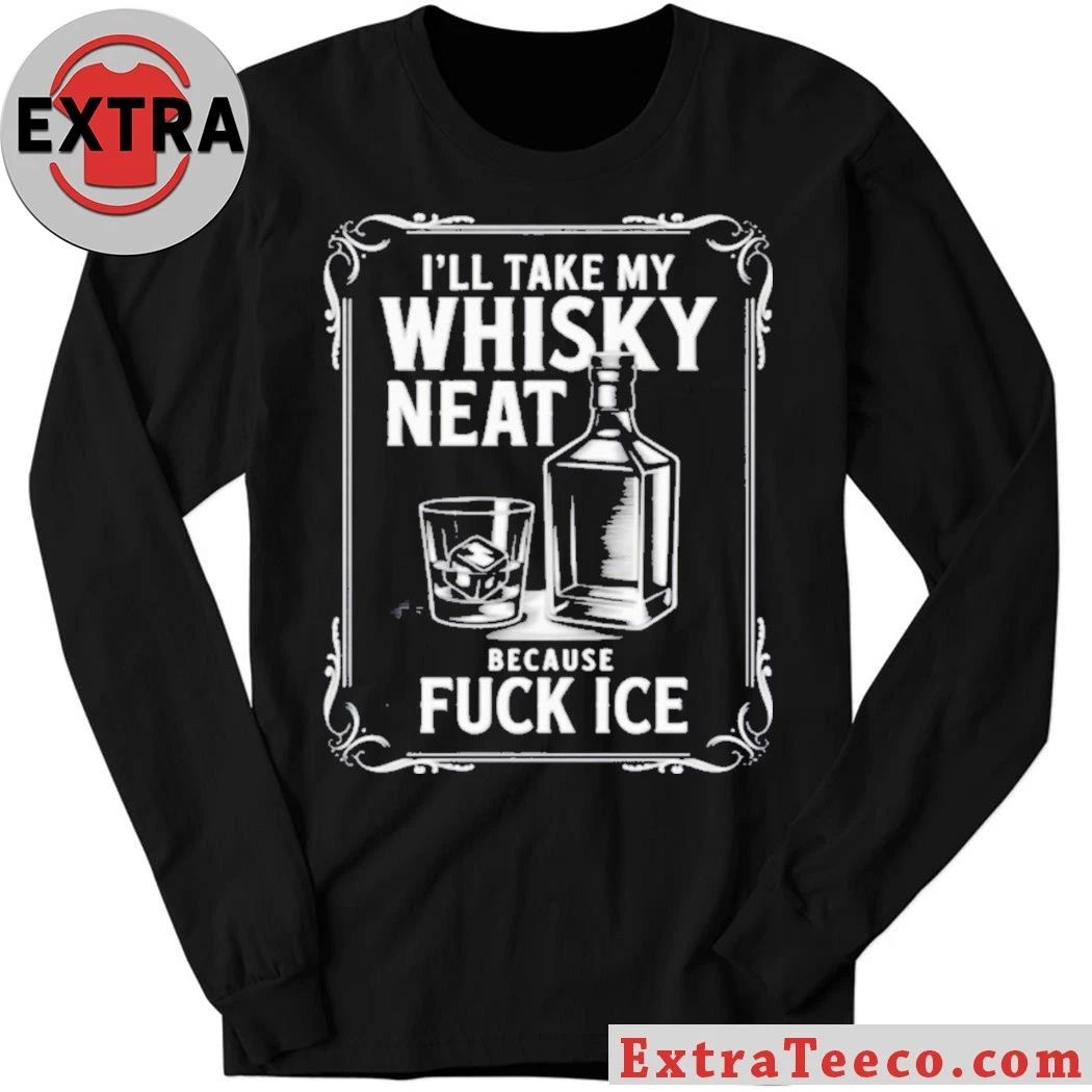 I’ll Take My Whisky Neat Because Fuck Ice 2026 Shirt