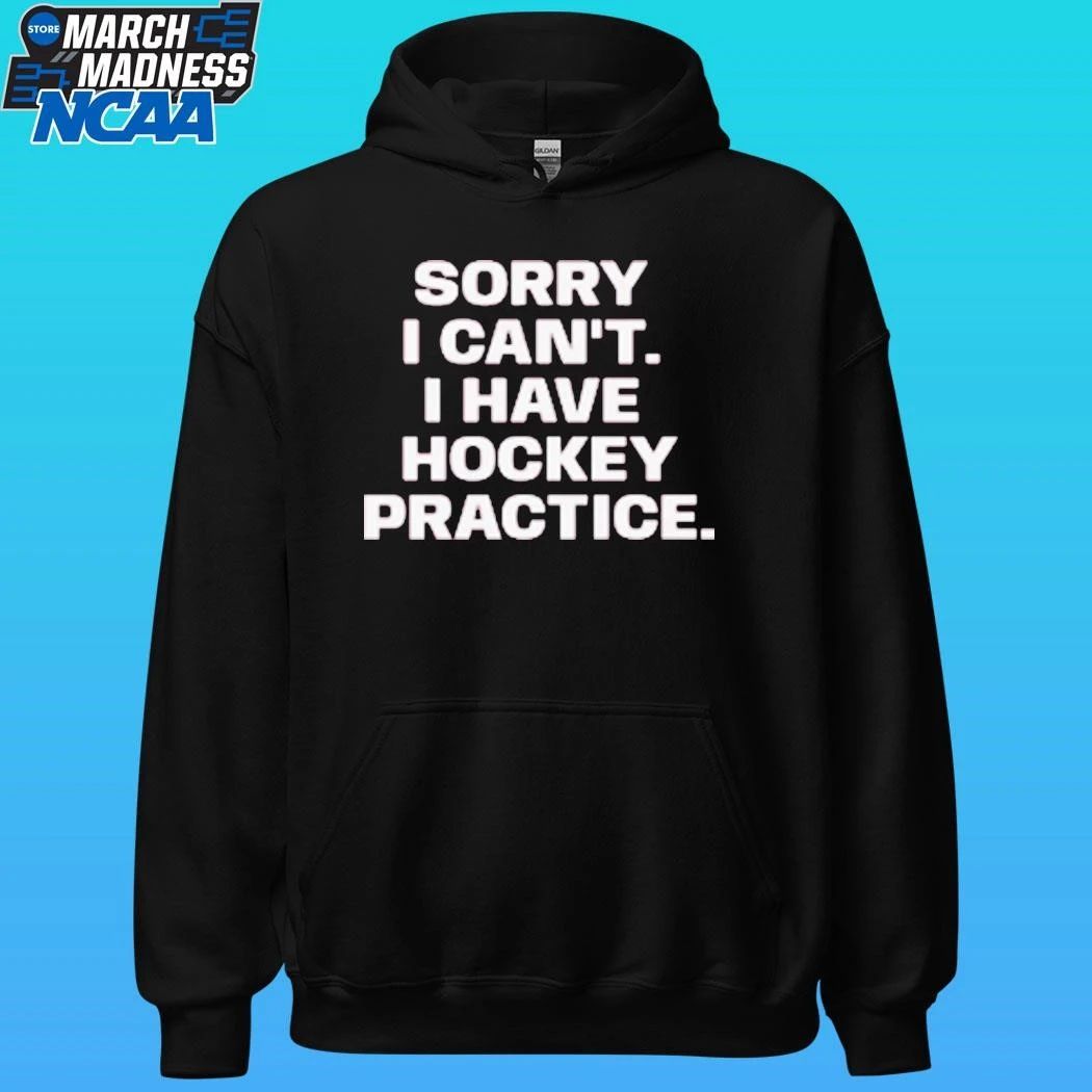 Sorry I Can’t I Have Hockey Practice Shirt