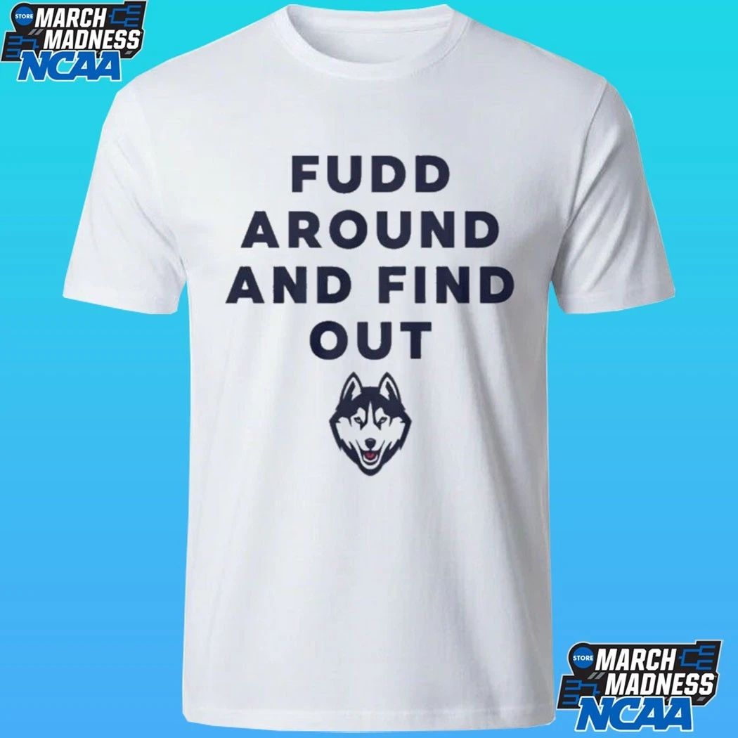 UConn Huskies Fudd Around And Find Out Shirt