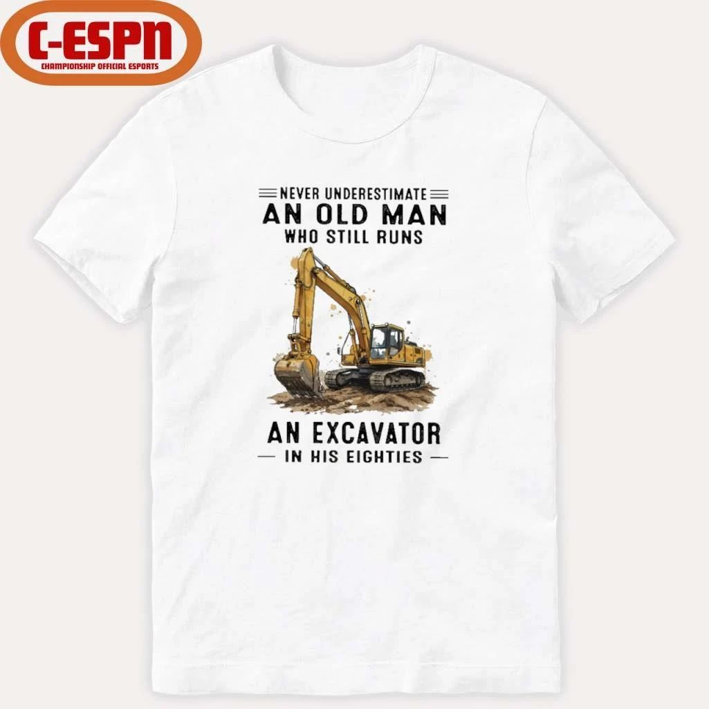 Never Underestimate An Old Man Who Still Runs An Excavator In His Eighties T-Shirt
