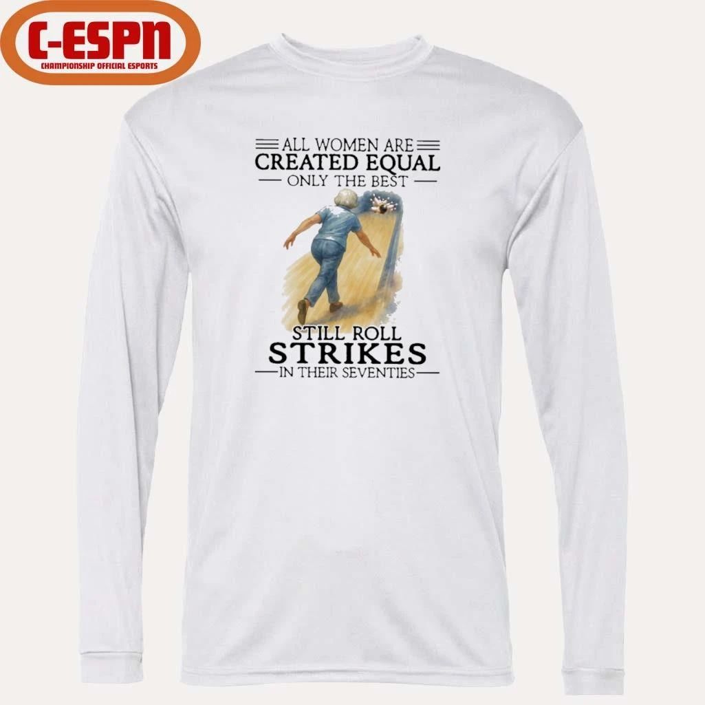 All Women Are Created Equal Only The Best Still Roll Strikes In Their Seventies 70s Classic T-Shirt