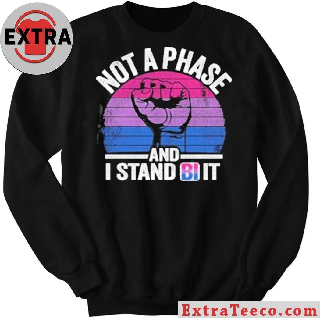 Not A Phase And I Stand Bi It Shirt