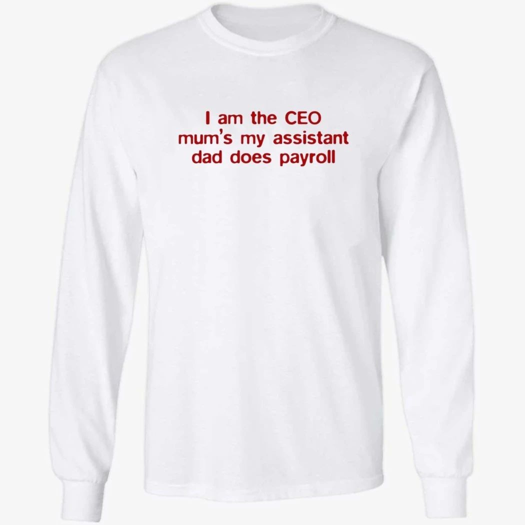 I Am The CEO Mum’s My Assistant Dad Does Payroll Shirt