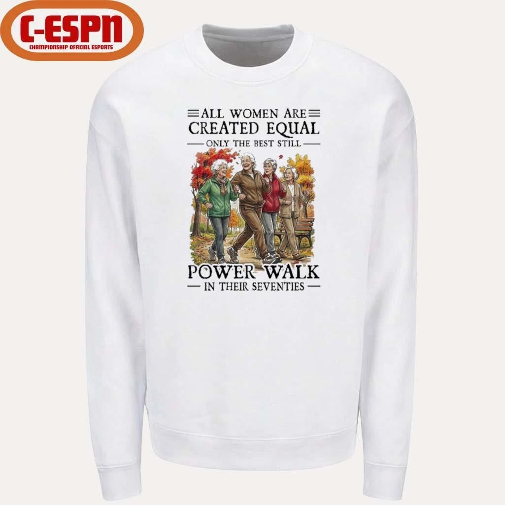 All Women Are Created Equal Only The Best Still Power Walk In Their Seventies Shirt