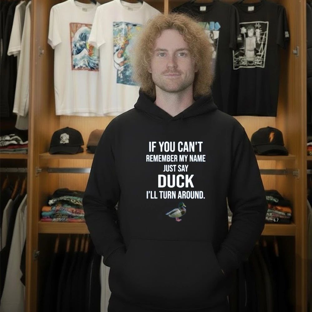 If You Can’t Remember My Name Just Say Duck Shirt