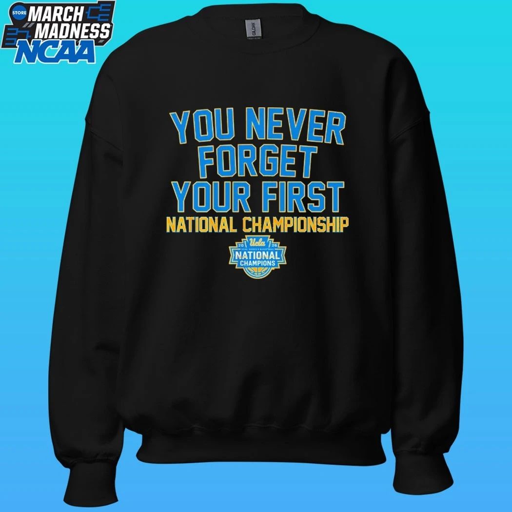 Ucla Bruins Wbb You Never Forget Your First National Championship 2026 Shirt
