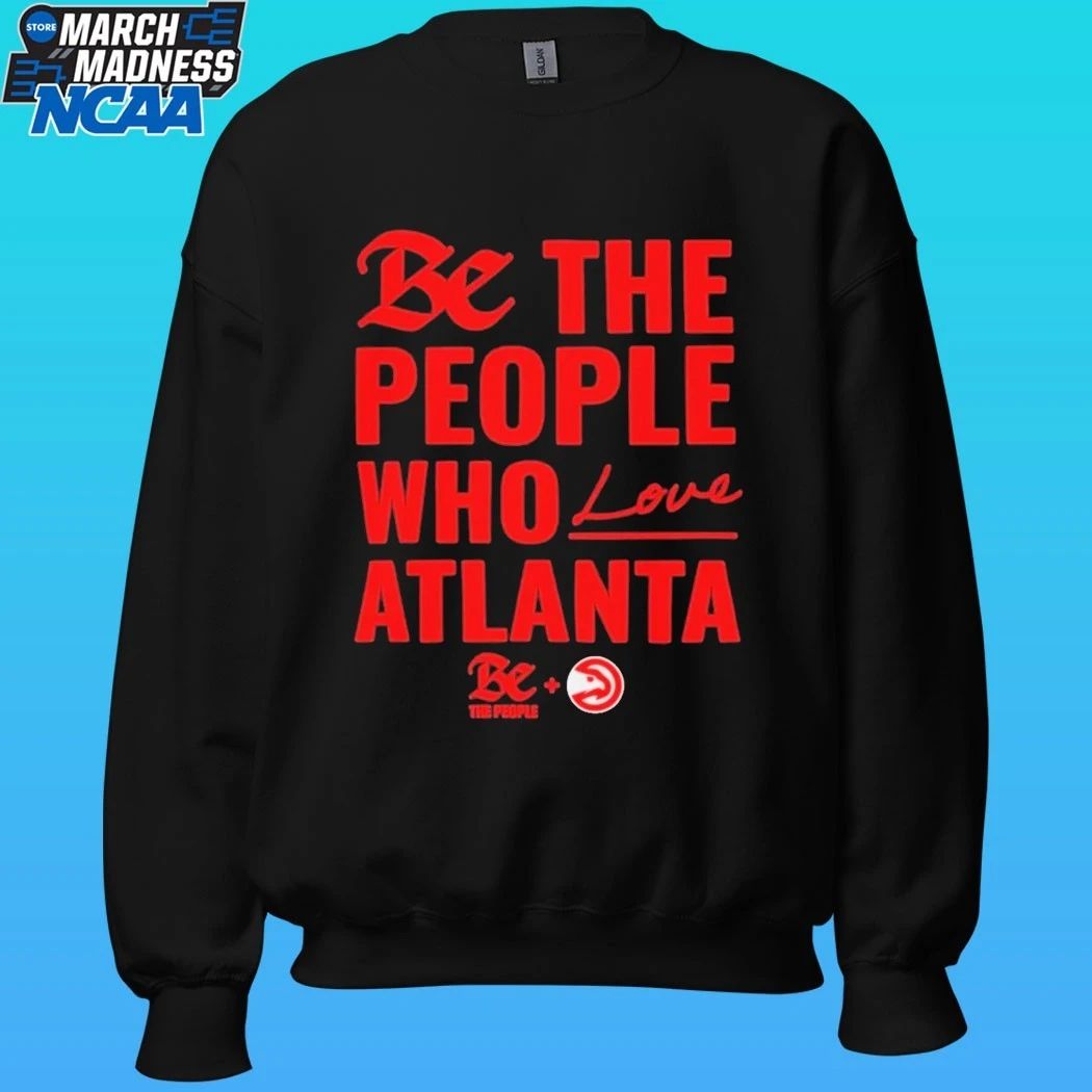 Atlanta Hawks Be The People Who Love Atlanta Shirt
