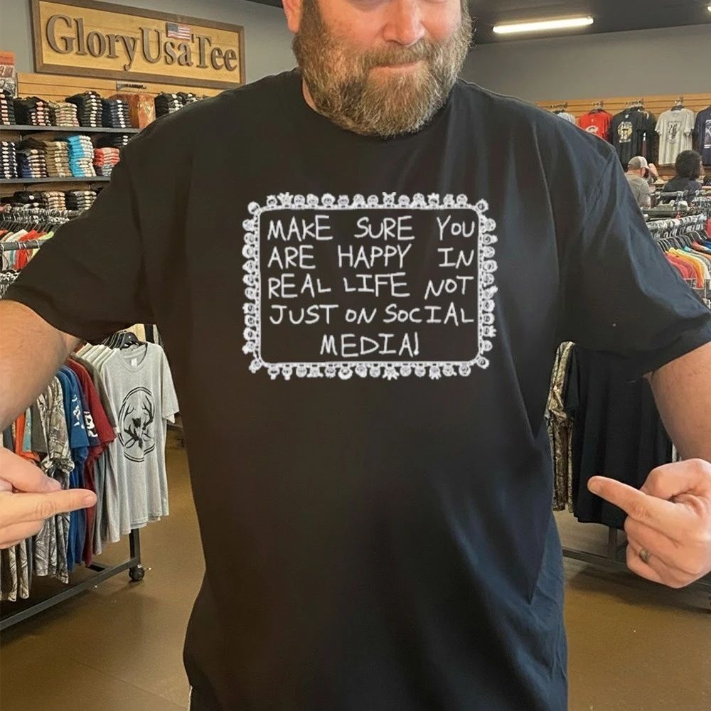 Make Sure You Are Happy In Real Life Shirt