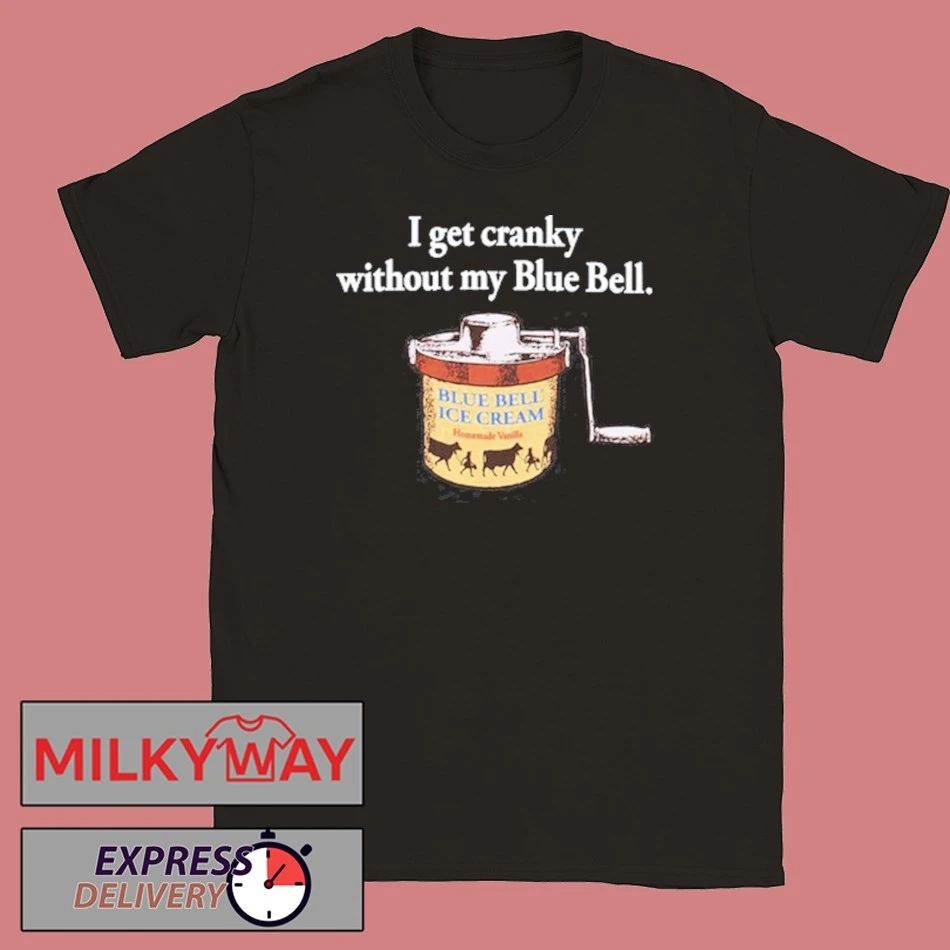 I Get Cranky Without My Blue Bell Ice Cream shirt