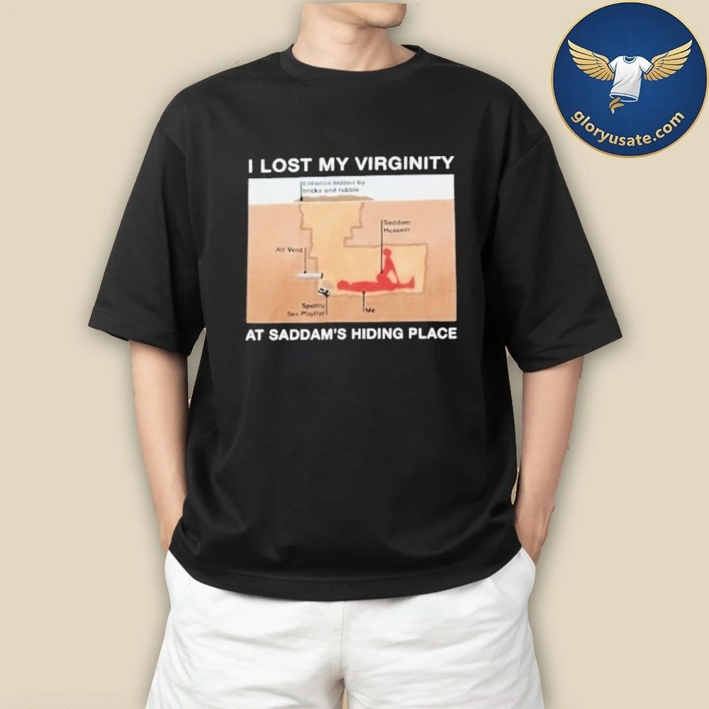 I Lost My Virginity Saddam Hussein Hiding Place Shirt