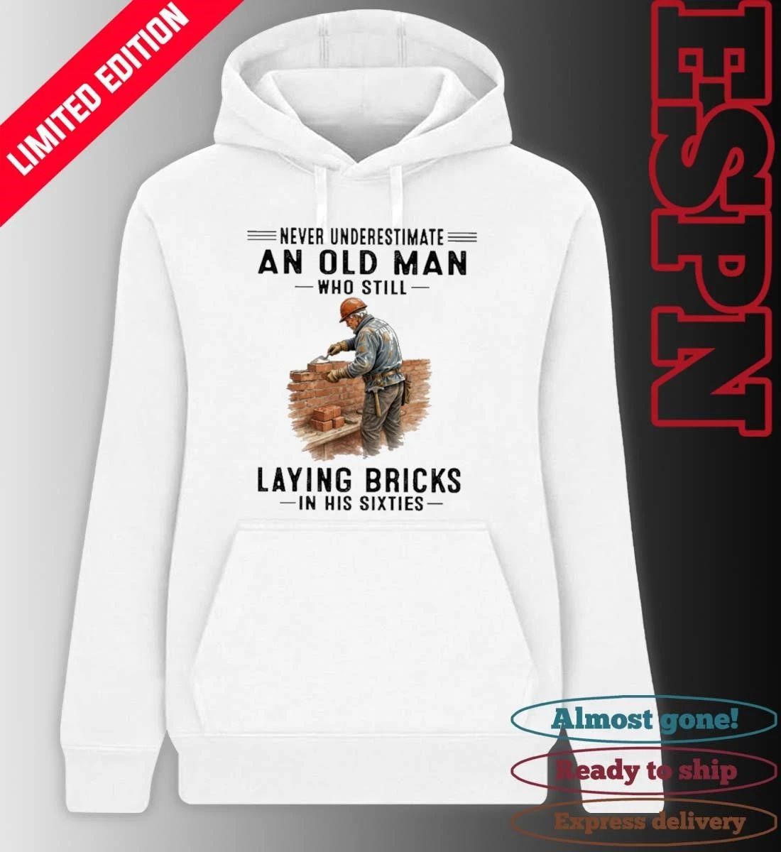 Never Underestimate An Old Man Who Still Laying Bricks In His Sixties Shirt