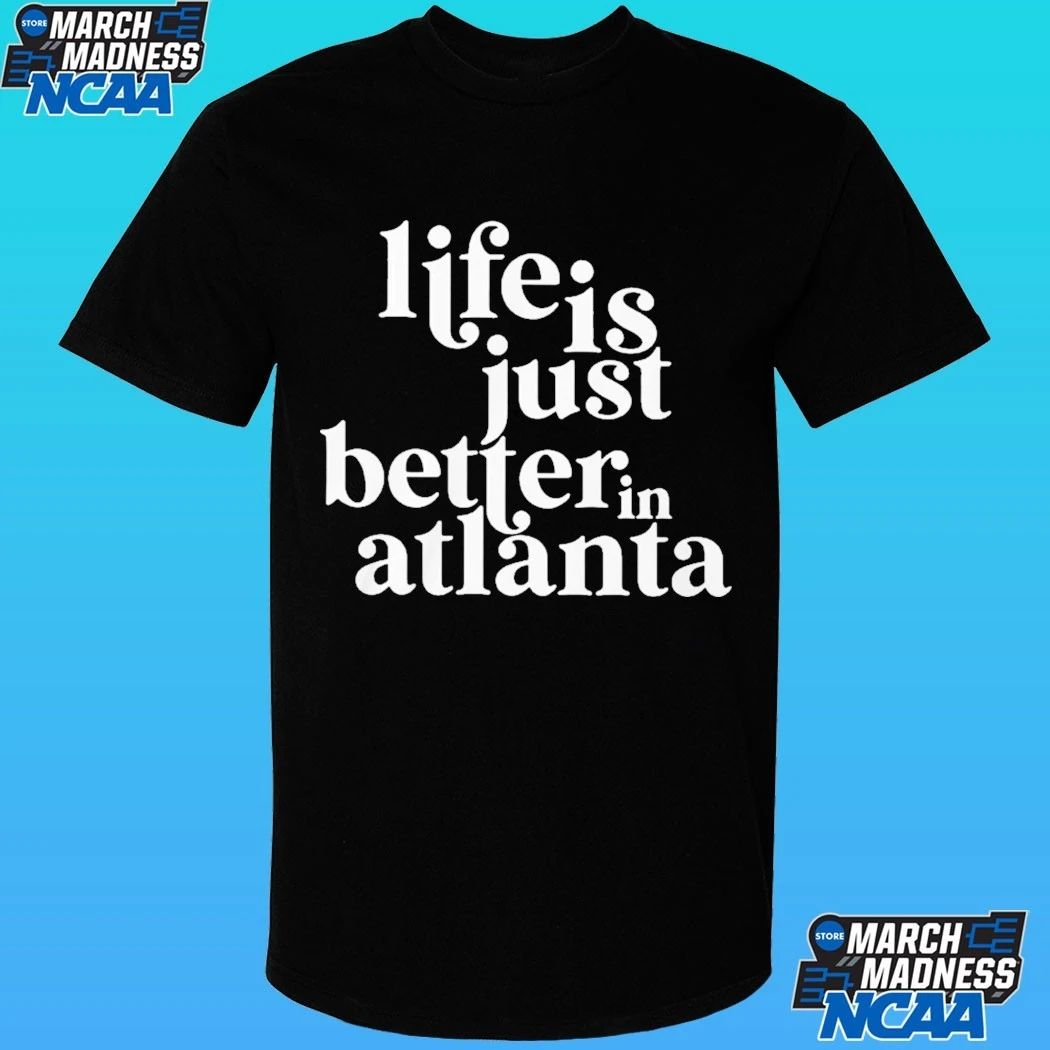 Life Is Just Better In Atlanta Shirt