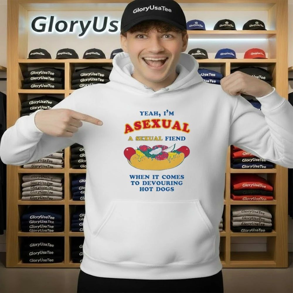 Yeah, I’m Asexual, A Sexual Fiend When It Comes To Devouring Hot Dogs Shirt