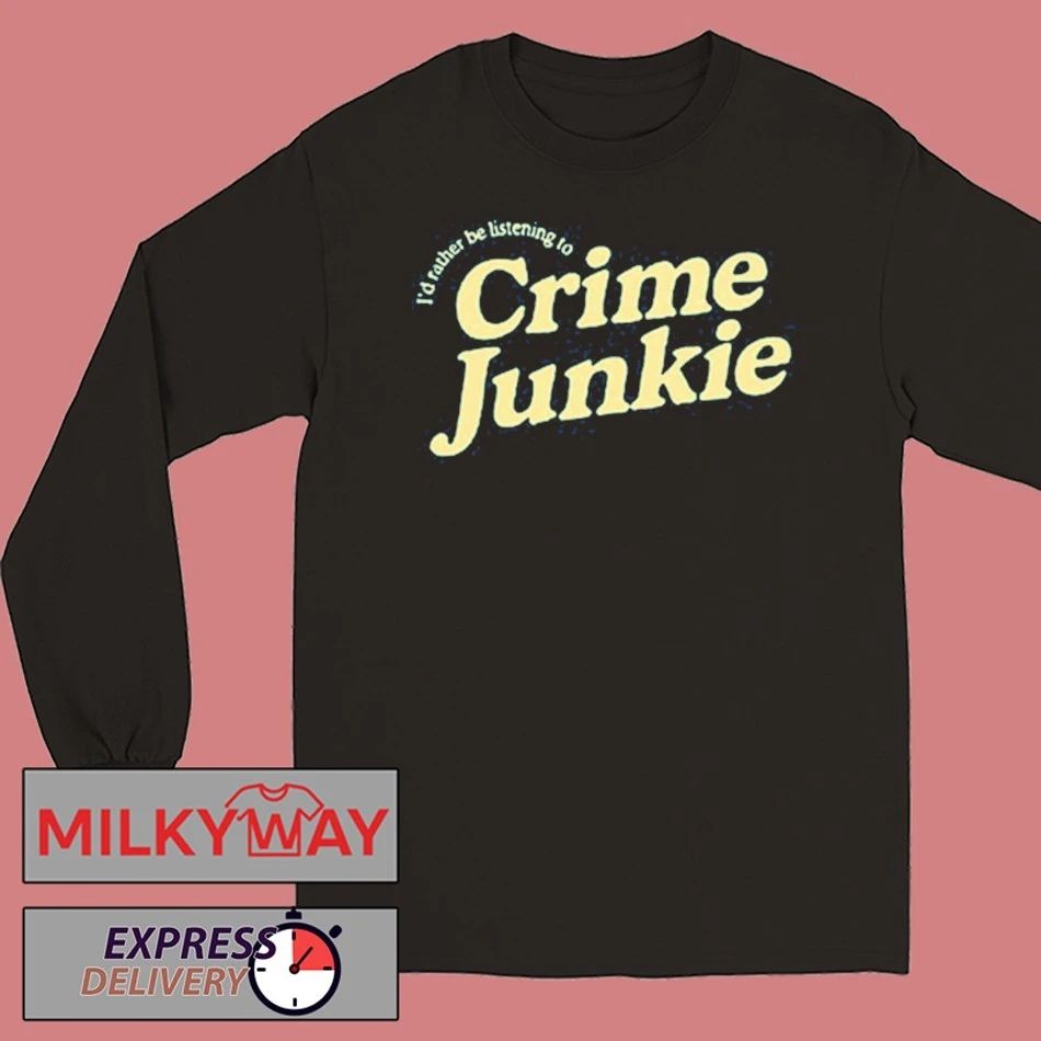 Crime Junkie Sweatshirt I’d Rather Be Listening To shirt