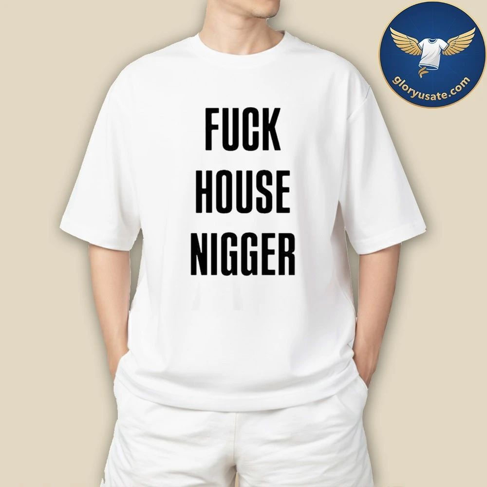 Fucking House Nigger Shirt