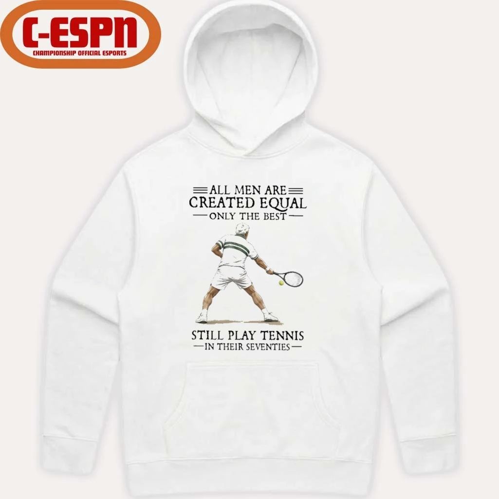 All Men Are Created Equal Only The Best Still Play Tennis In Their Seventies Shirt
