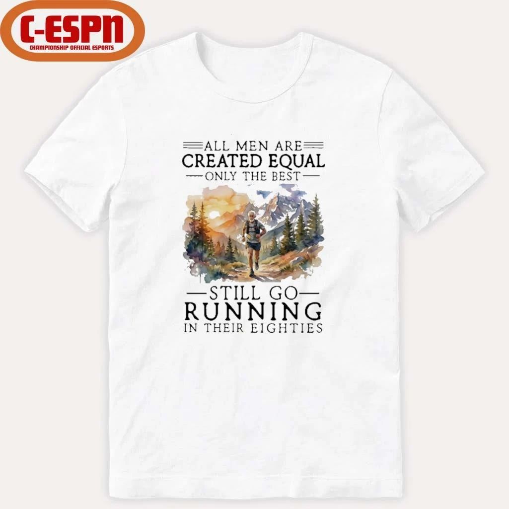 All Men Are Created Equal, Only The Best Still Go Running In Their Eighties T-Shirt