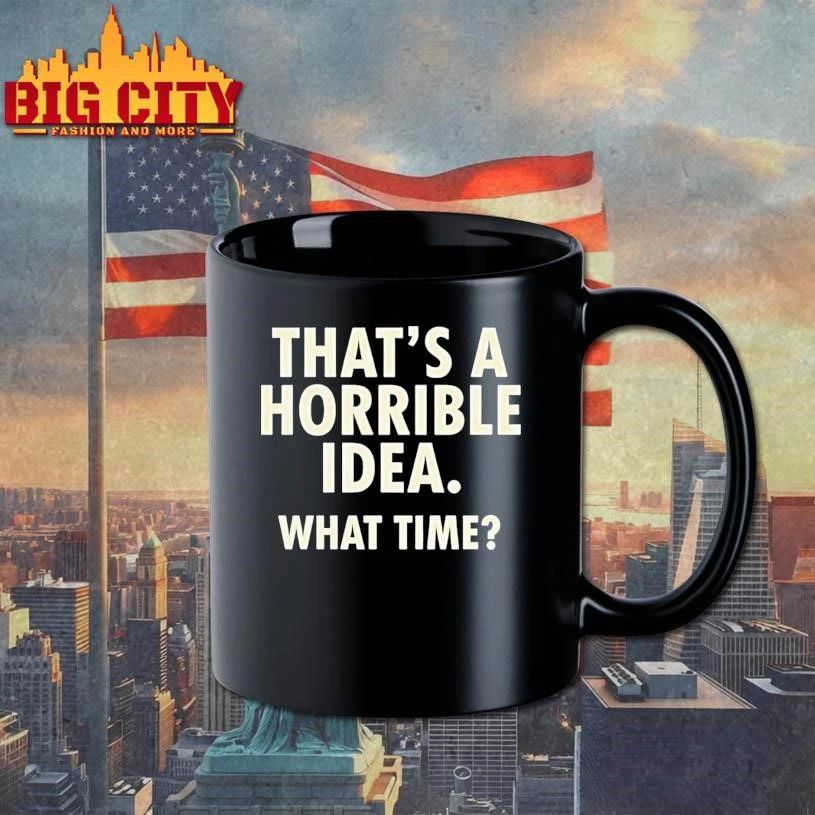 Thats A Horrible Idea What Time Humor Shirt