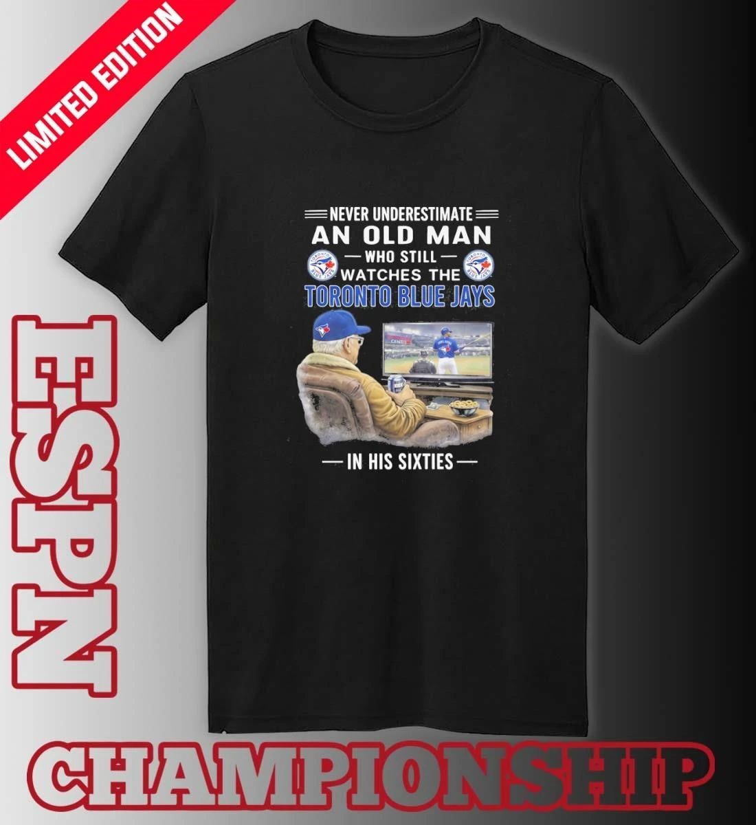 Never Underestimate An Old Man Who Still Watches The Toronto Blue Jays In His Sixties Shirt