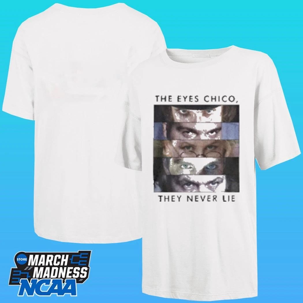 The Eyes Chico They Never Lie Shirt