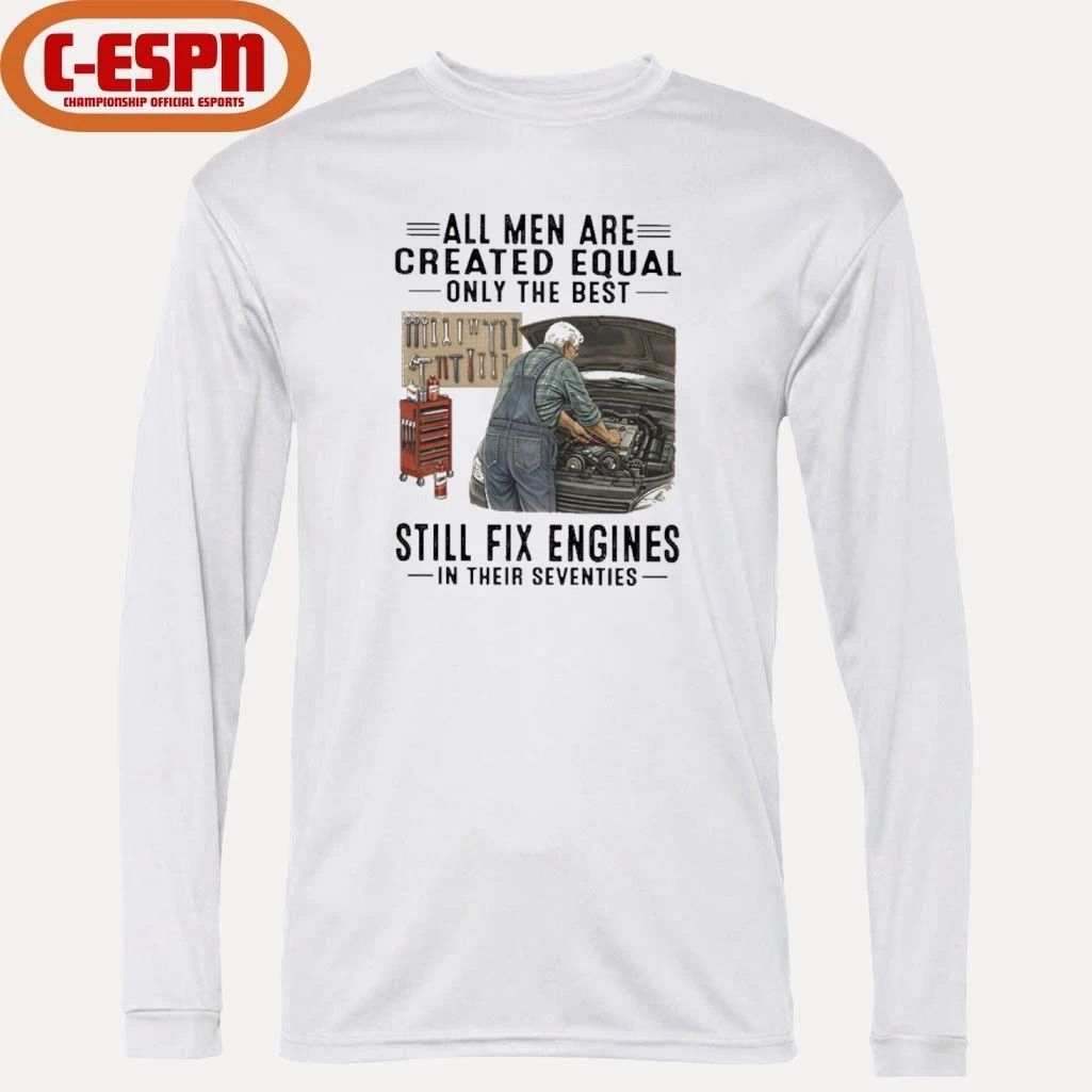 All Men Are Created Equal Only The Best Still Fix Engines In Their Seventies Shirt