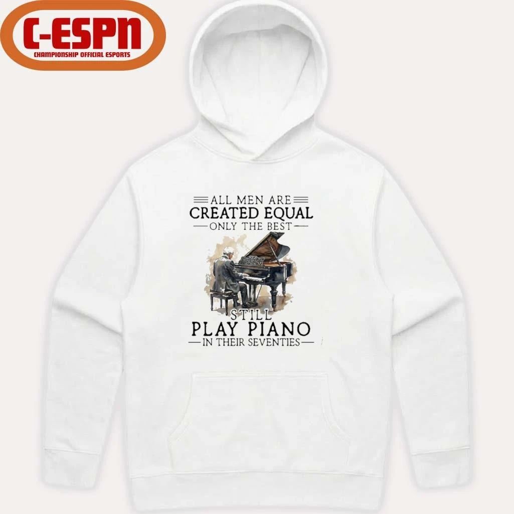 All Men Are Created Equal Only The Best Still Play Piano In Their Seventies T-Shirt