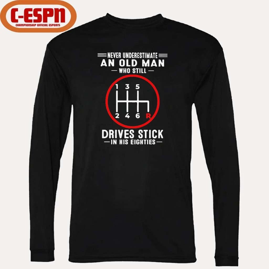 Never Underestimate An Old Man Who Still Drives Stick In His Eighties shirt