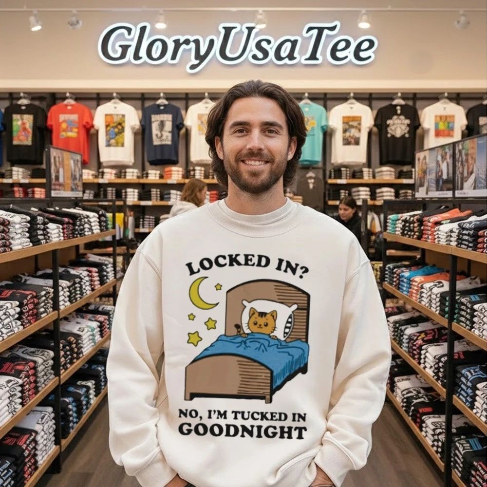 Locked In No, I’m Tucked In Goodnight Shirt