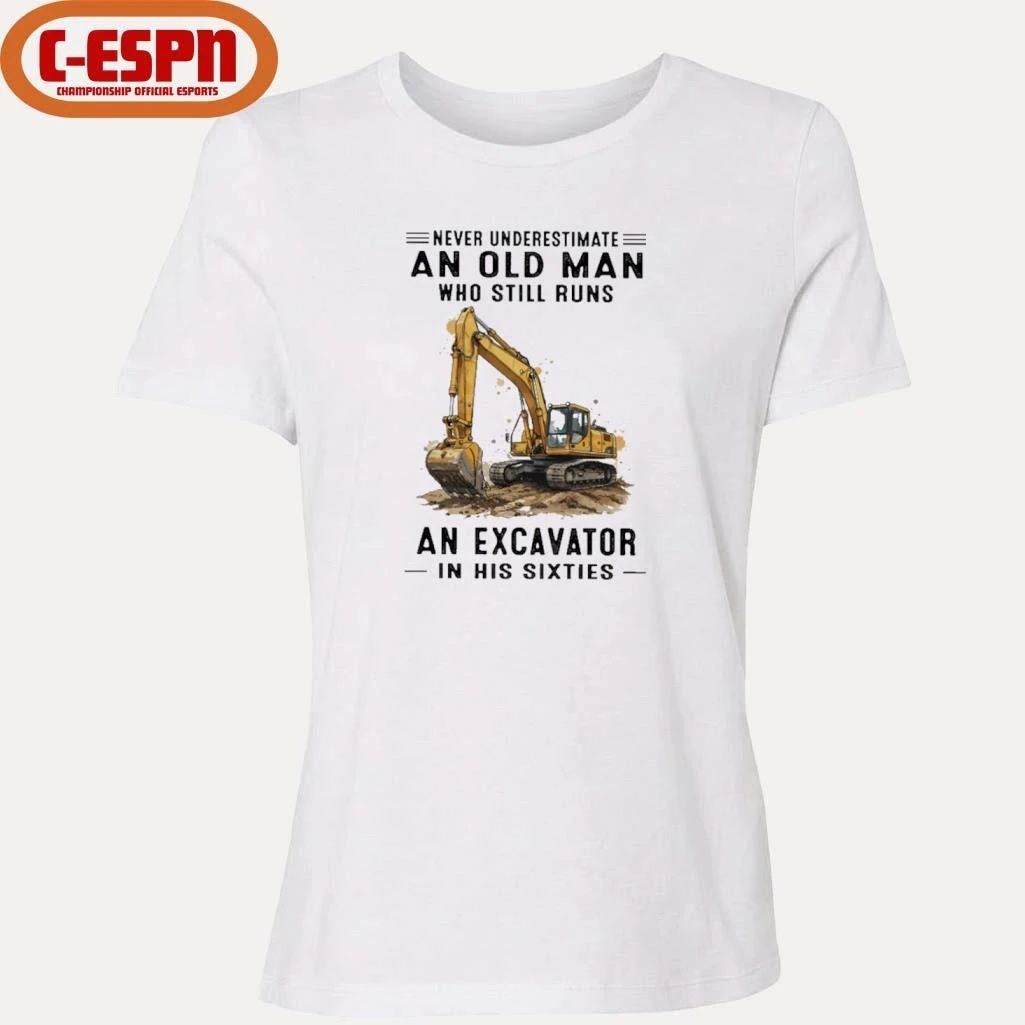 Never Underestimate An Old Man Who Still Runs An Excavator In His Sixties T-Shirt