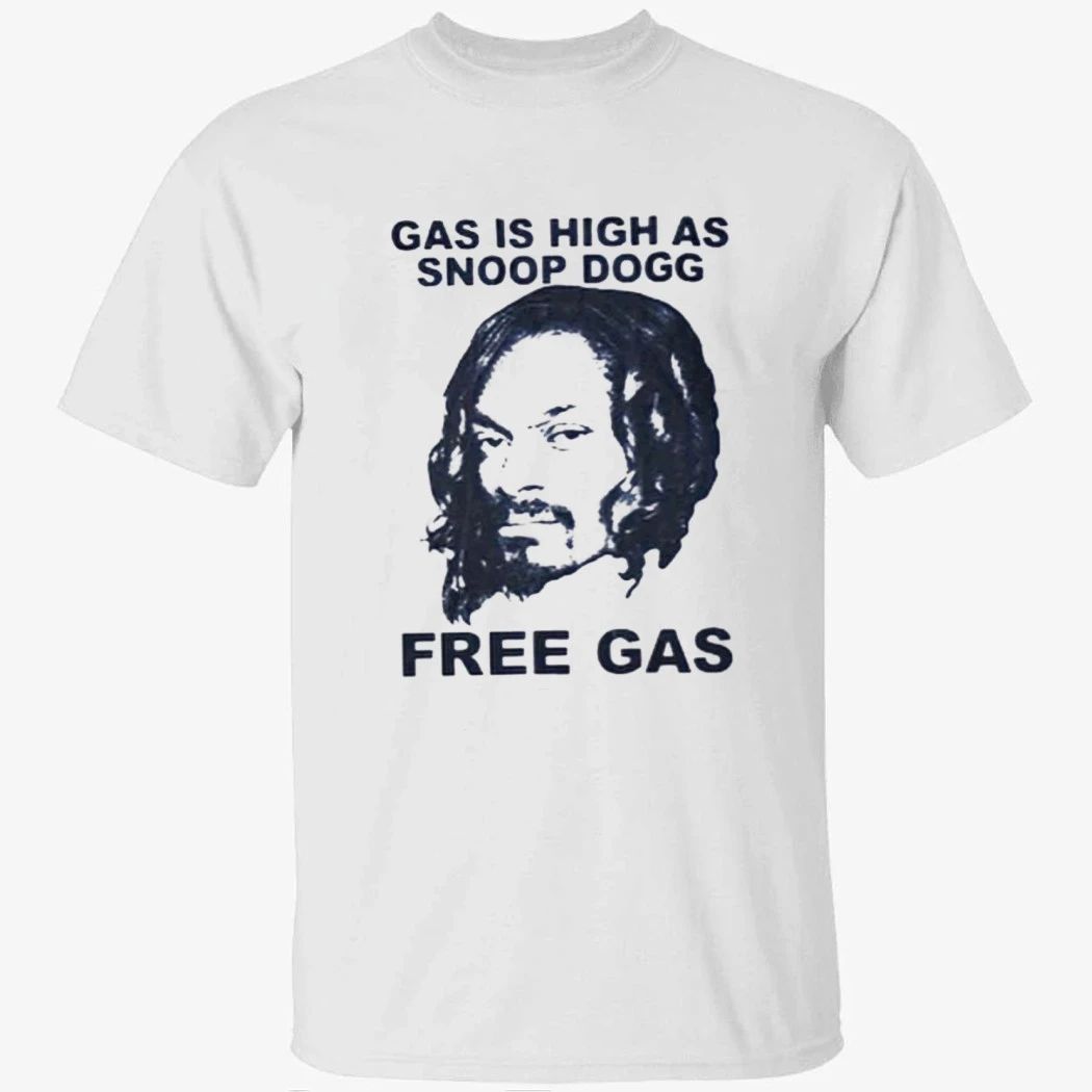 Gas Is High As Snoop Dogg Free Gas Shirt
