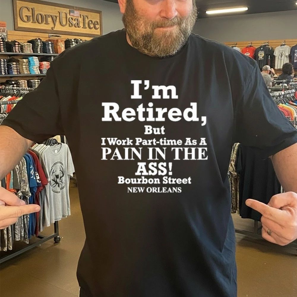 I’m Retired But I Work Part-Time As A Pain In The Ass Shirt