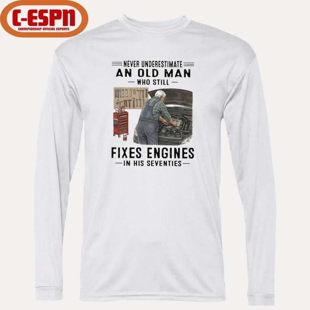 Never Underestimate An Old Man Who Still Fixes Engines In His Seventies Shirt