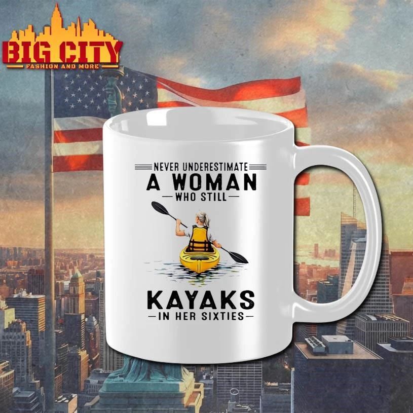 Never Underestimate A Woman Who Still Kayaks In His Sixties Shirt