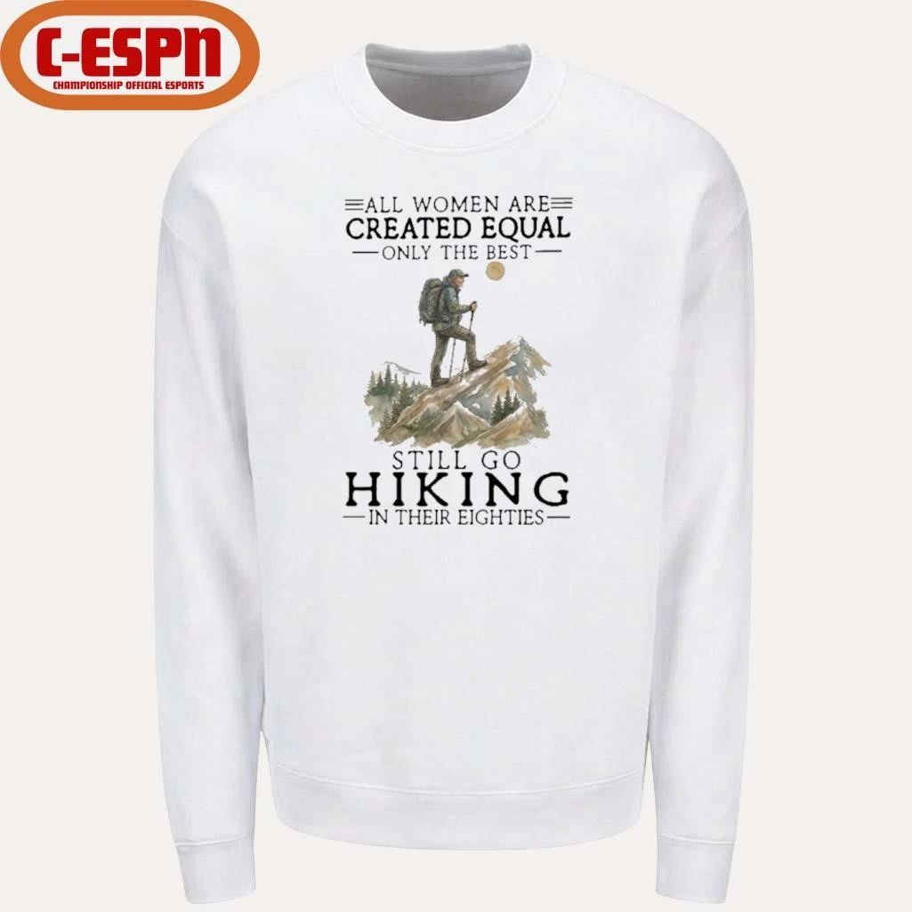 All Women Are Created Equal Only The Best Still Go Hiking In Their Eighties Shirt