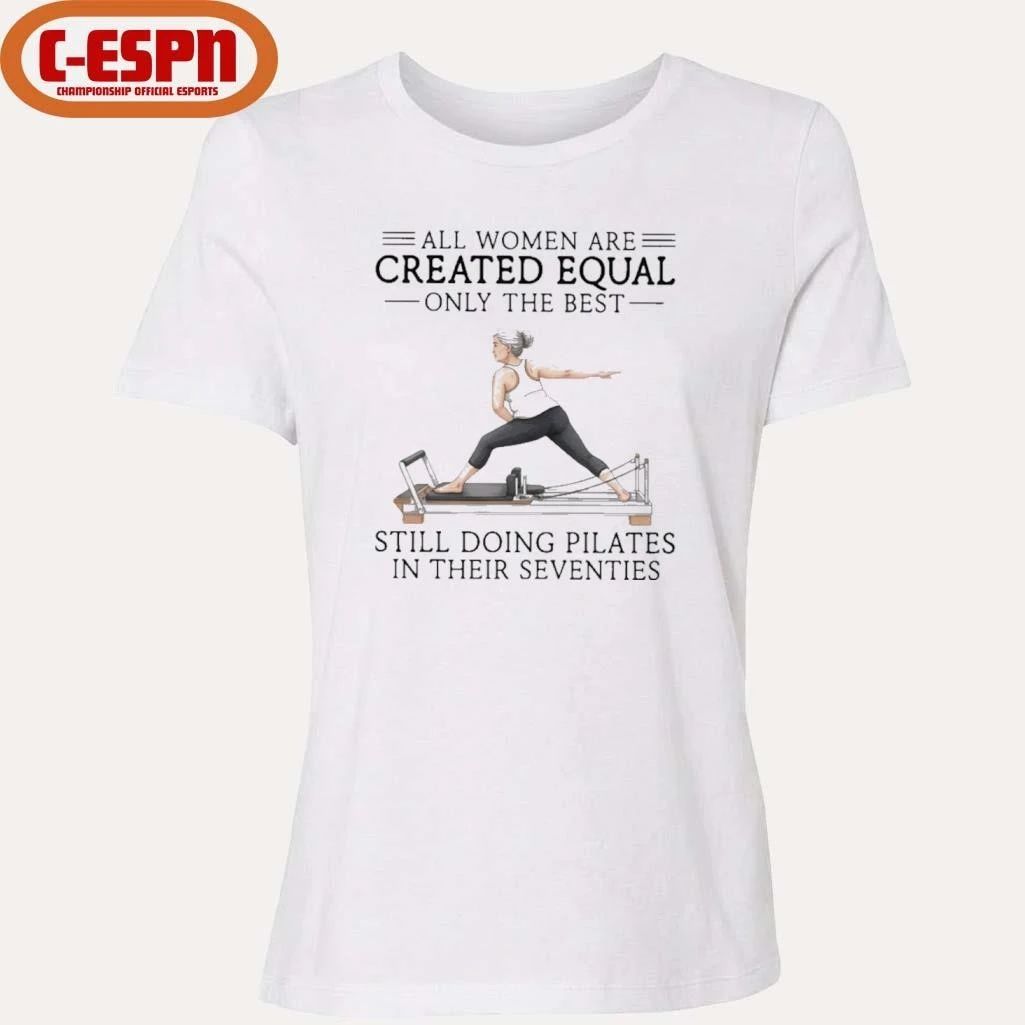 All Women Are Created Equal Only The Best Still Doing Pilates In Their Seventies Classic T-Shirt