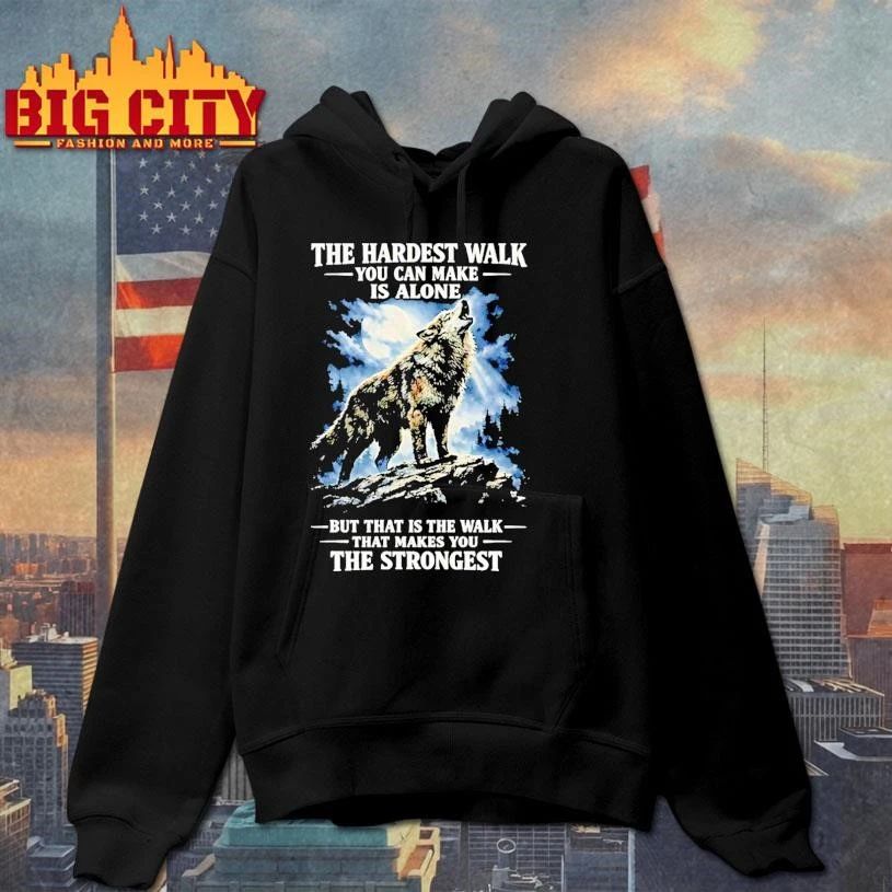Wolf Under Moon The Hardest Walk You Can Make Is Alone Makes The Strongest Shirt
