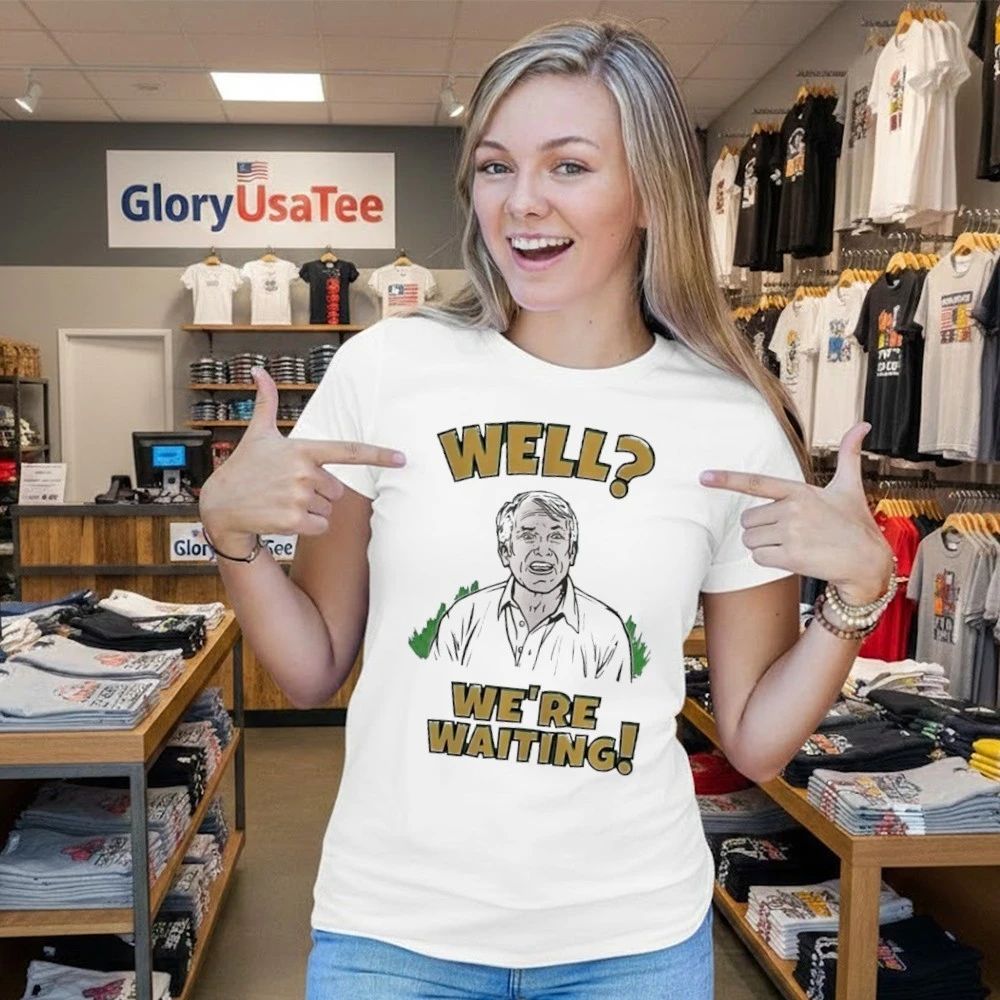 Well We’re Waiting Shirt